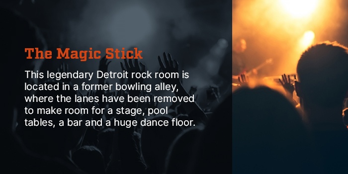 Detroit Live Music Events at The Magic Stick. This legendary Detroit rock room is located in a former bowling alley, where lanes have been removed to make room for a stage, pool tables, a bar and a huge dance floor. Photo of people with arms raised at a concert.